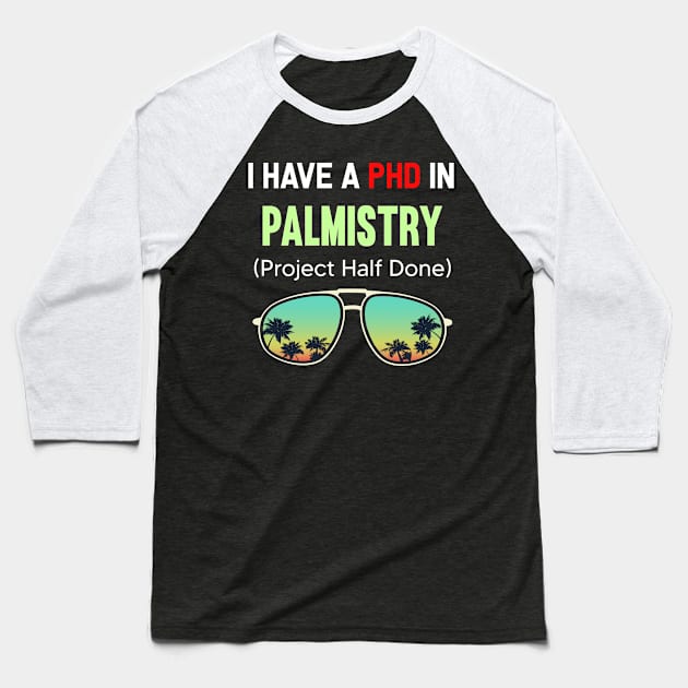 PHD Project Half Done Palmistry Chiromancy Cheiromancy Foretelling Foreteller Chirology Hand Palm Reader Reading Palmist Chirologist Baseball T-Shirt by symptomovertake